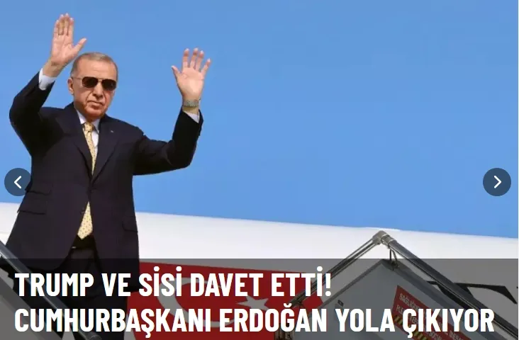 Trump ve Sisi davet etti! Cumhurbaşkanı Erdoğan yola çıkıyor