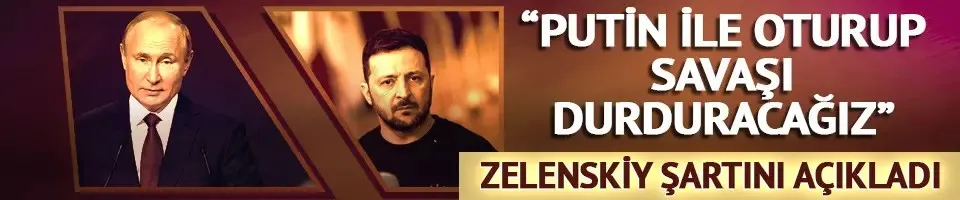 Zelenskiy şartını açıkladı! 