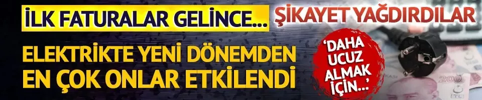 İlk faturalar gelince... Elektrikte yeni dönemden en çok onlar etkilendi! 