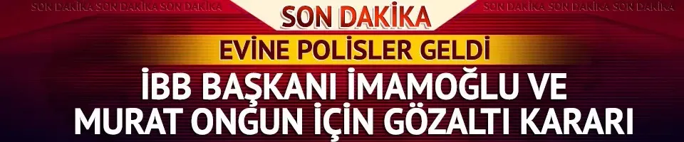 Son dakika! İBB Başkanı Ekrem İmamoğlu ve Murat Ongun için gözaltı kararı... Polis İmamoğlu