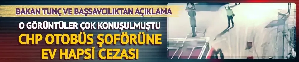 CHP otobüsünün şoförüne ev hapsi cezası verildi
