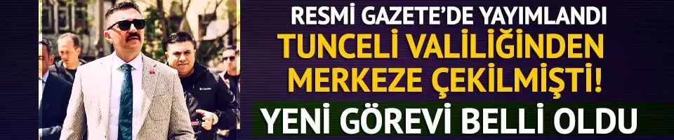 Merkeze çekilen Tunceli Valisi Bülent Tekbıyıkoğlu